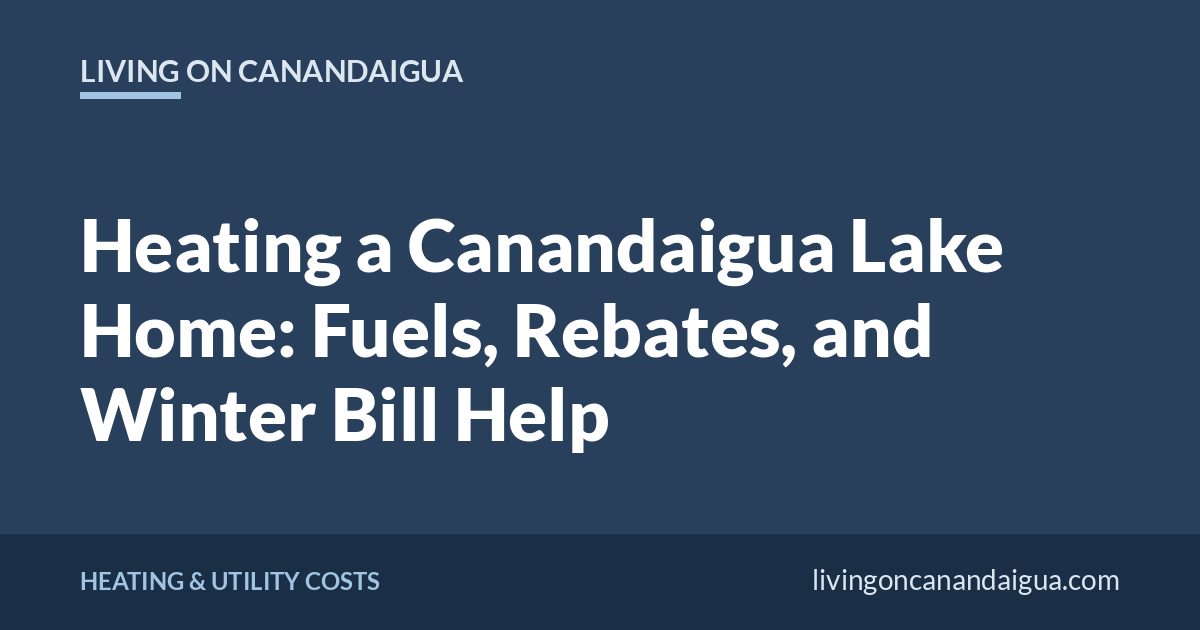 Living on Canandaigua title card: Heating a Canandaigua Lake Home: Fuels, Rebates, and Winter Bill Help